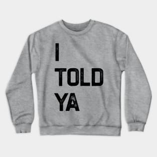 I Told Ya Crewneck Sweatshirt